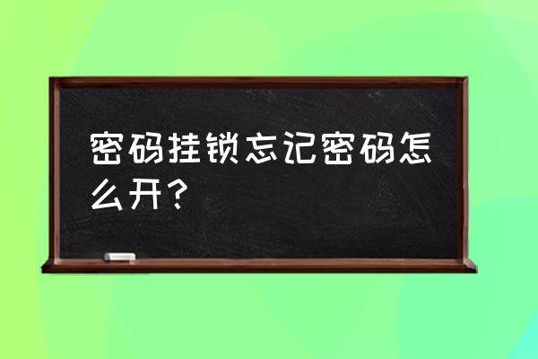 密码挂锁忘记密码怎么办 密码挂锁忘记密码怎么开？