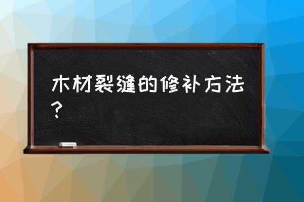 请教各位松木直接搬裂缝怎么补 木材裂缝的修补方法？