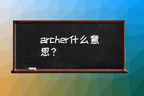 射箭的英语是什么 archer什么意思？