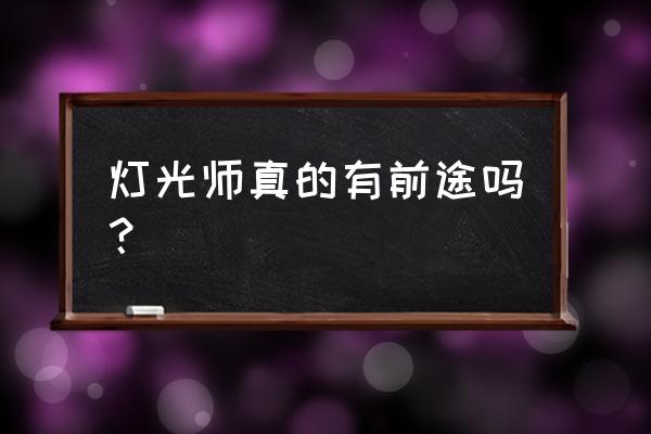 灯光师这个行业好吗 灯光师真的有前途吗？