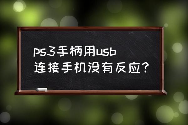 为什么链接不上ps3 ps3手柄用usb连接手机没有反应？