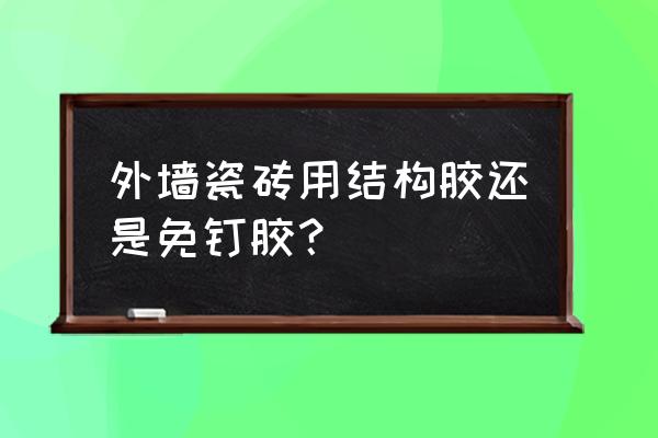 大面积外墙瓷砖用什么胶粘好 外墙瓷砖用结构胶还是免钉胶？