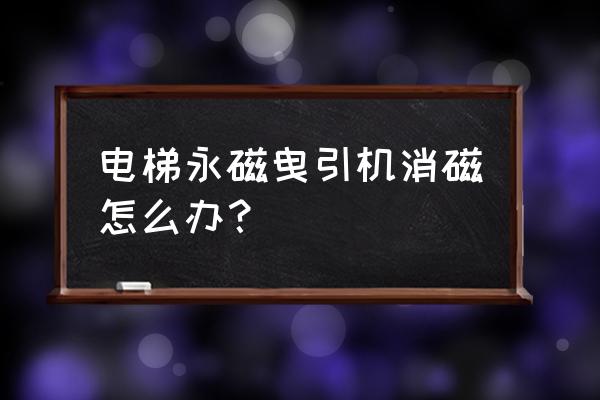 电梯曳引机对轴承要求高吗 电梯永磁曳引机消磁怎么办？