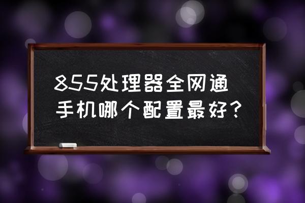 骁龙855哪款电竞手机好 855处理器全网通手机哪个配置最好？