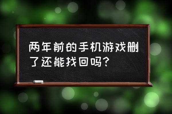 手机怎么找回误删除的游戏 两年前的手机游戏删了还能找回吗？