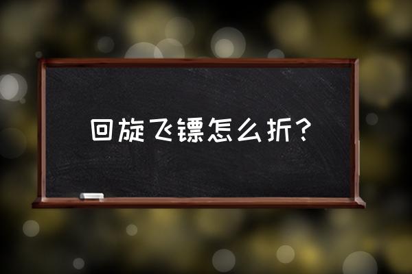 飞镖怎么折高级 回旋飞镖怎么折？