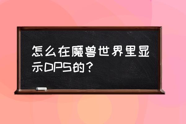 魔兽世伤害统计插件怎么设置 怎么在魔兽世界里显示DPS的？