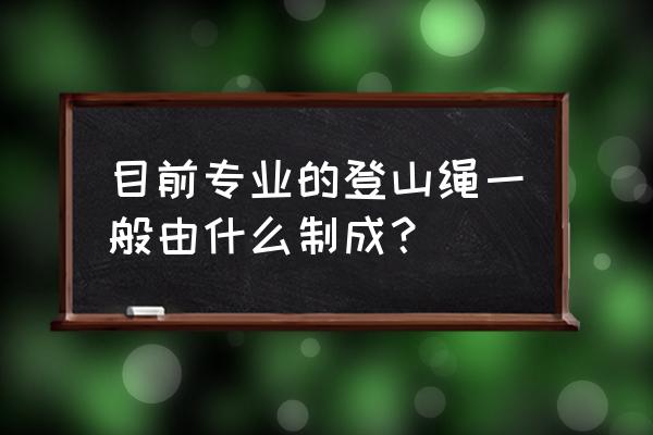 登山绳要不要钢丝的 目前专业的登山绳一般由什么制成？