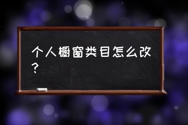 怎么一键修改橱窗宝贝 个人橱窗类目怎么改？