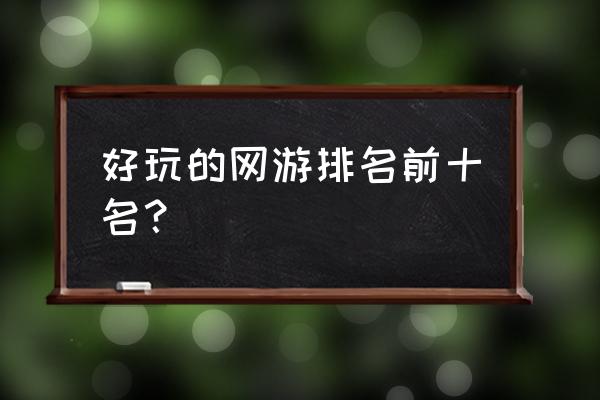 电脑网游有哪些 好玩的网游排名前十名？