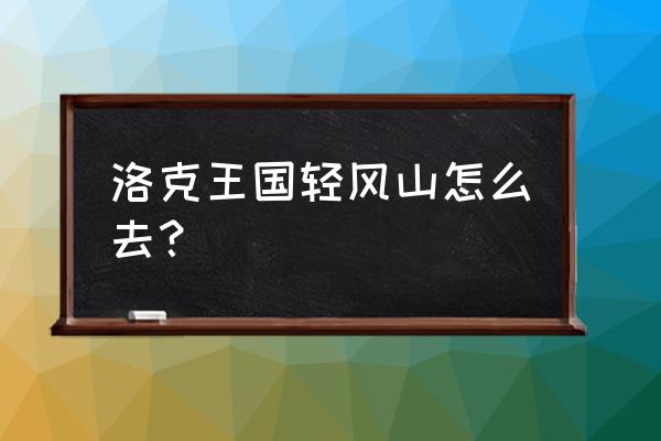 洛克王国如何进入轻风山 洛克王国轻风山怎么去？