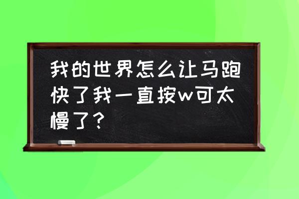 我的世界怎么改马的速度 我的世界怎么让马跑快了我一直按w可太慢了？