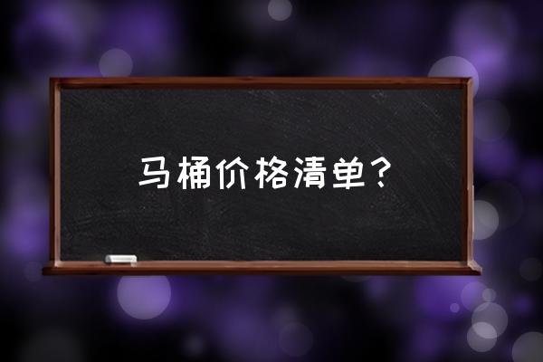 黑色马桶多少钱一个 马桶价格清单？