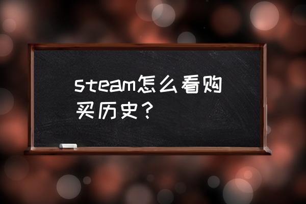 steam充值卡怎么查记录 steam怎么看购买历史？