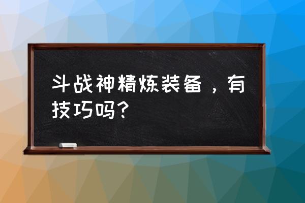 斗战神怎么堆装备精炼幸运值 斗战神精炼装备，有技巧吗？