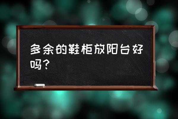 鞋架放阳台风水好吗 多余的鞋柜放阳台好吗？