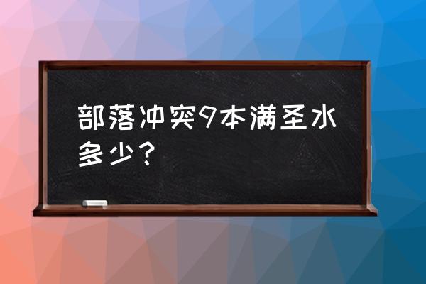 部落冲突最大圣水容量是多少 部落冲突9本满圣水多少？