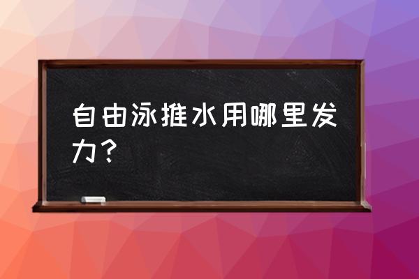 全浸自由泳如何寻找发力点 自由泳推水用哪里发力？