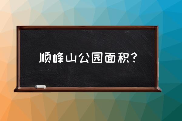 顺峰山爬山入口在哪里 顺峰山公园面积？