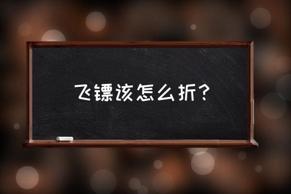 用两张纸飞镖怎么折叠 飞镖该怎么折？