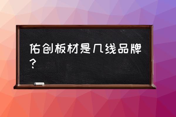 佛山有哪些板材贴面工厂 佑创板材是几线品牌？