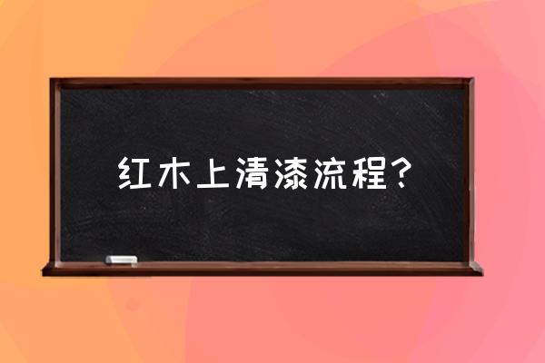 红木如何上漆 红木上清漆流程？