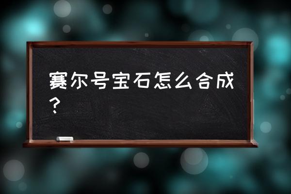 赛尔号刻印宝石怎么更改 赛尔号宝石怎么合成？