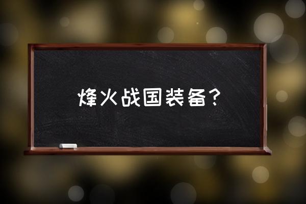 烽火战国如何更改国籍 烽火战国装备？