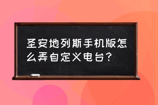 gta5游戏里怎么自定义音乐啊 圣安地列斯手机版怎么弄自定义电台？