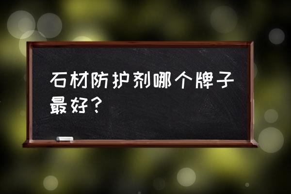 石材油性防护剂哪里买 石材防护剂哪个牌子最好？