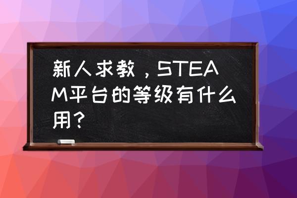 steam等级有用吗 新人求教，STEAM平台的等级有什么用？