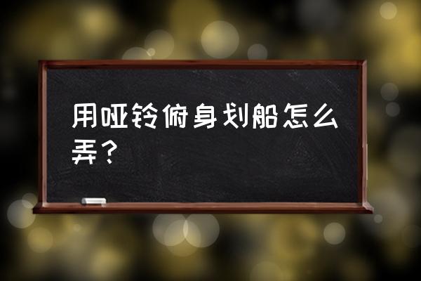 单手哑铃划船放在第几个动作 用哑铃俯身划船怎么弄？