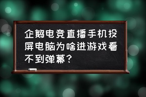 企鹅电竞里的弹幕怎么关 企鹅电竞直播手机投屏电脑为啥进游戏看不到弹幕？