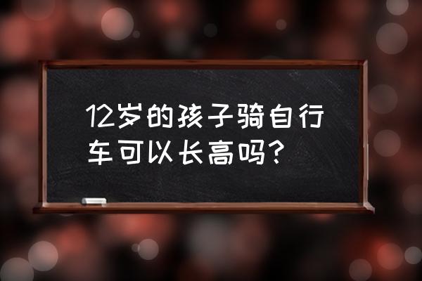 跳绳丶骑自行车能长大高吗 12岁的孩子骑自行车可以长高吗？