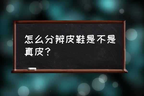 垂钓者皮鞋是真皮吗 怎么分辨皮鞋是不是真皮？