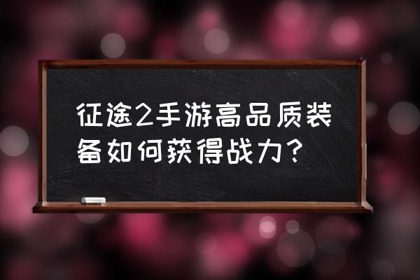 征途手游装备多少更换 征途2手游高品质装备如何获得战力？