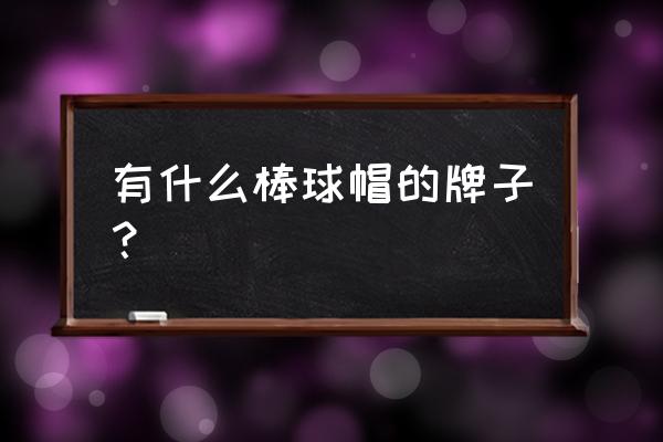 嗯哼棒球帽是什么牌子 有什么棒球帽的牌子？