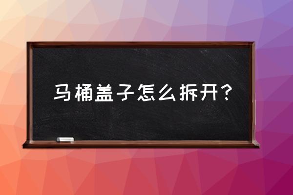 伊奈马桶盖怎么卸下来 马桶盖子怎么拆开？