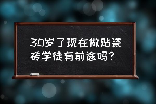 学室内装修贴瓷砖怎么样 30岁了现在做贴瓷砖学徒有前途吗？