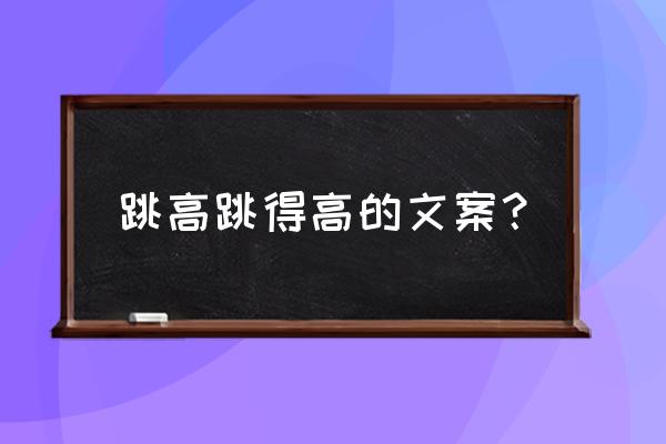 写通讯稿内容为跳高怎么写 跳高跳得高的文案？