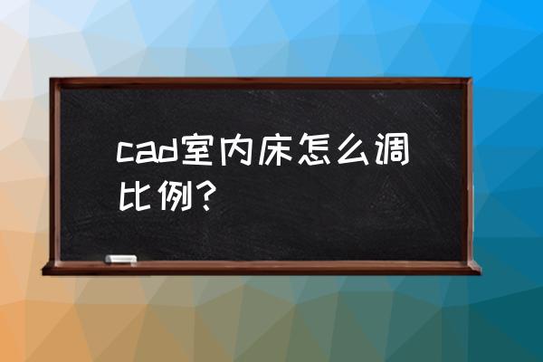 cad缩小家具怎么弄 cad室内床怎么调比例？