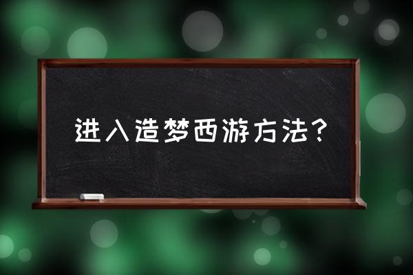 造梦西游手机版怎么加好友 进入造梦西游方法？