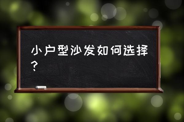 小户型有必要买沙发吗 小户型沙发如何选择？