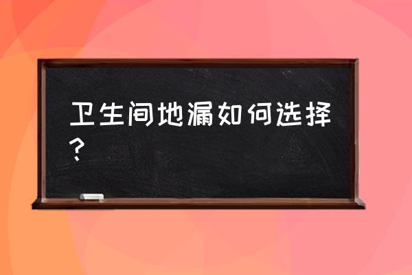 卫生间下水道地漏怎么选择 卫生间地漏如何选择？