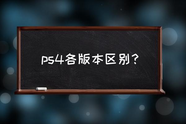 ps4有几款机型 ps4各版本区别？