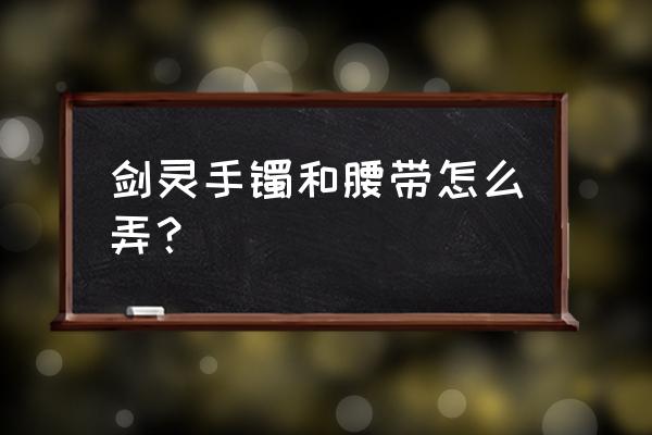 剑灵三天手镯多少钱 剑灵手镯和腰带怎么弄？