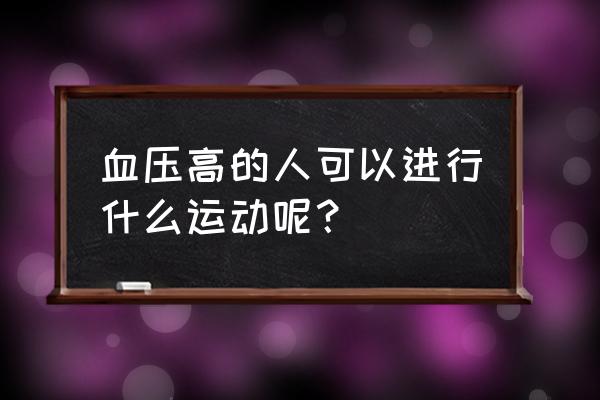 血压高的时候能跑步吗 血压高的人可以进行什么运动呢？