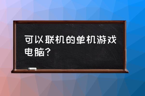 哪个单机游戏可以联机 可以联机的单机游戏电脑？