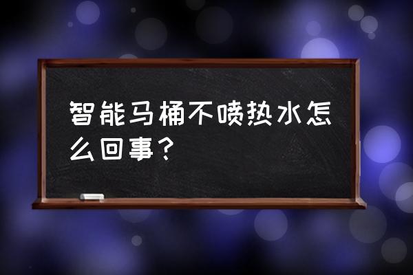 智能马桶怎么不冲热水了 智能马桶不喷热水怎么回事？