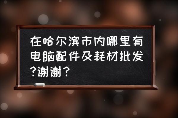 哈尔滨哪里有电竞椅批发市场 在哈尔滨市内哪里有电脑配件及耗材批发?谢谢？